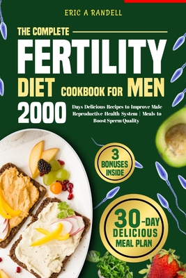 The Complete Fertility Diet Cookbook for Men: 2000 Days Delicious Recipes to Improve Male Reproductive Health System Meals to Boost Sperm Quality - Randell, Eric A