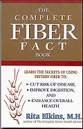 The Complete Fiber Fact Book: Learn the Secrets of Using Dietary Fiber to Cut the Risk of Disease, Improve Digestion, and Enhance Overall Health