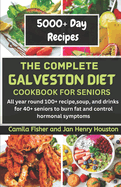 The Complete Galveston CookBook Diet For Seniors: All year round 100+ recipe, soup, and drink for 40+ seniors to burn fat and control hormonal symptoms