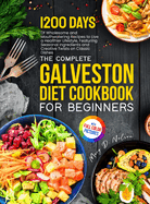 The Complete Galveston Diet Cookbook for Beginners: 1200 Days of Wholesome and Mouthwatering Recipes to live a Healthier Lifestyle, Featuring Seasonal Ingredients and Creative Twists on Classic Dishes Full-Color Picture Premium Edition.