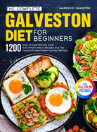 The Complete Galveston Diet For Beginners: 1200 Days Of Essential Low Carb, Anti-Inflammatory Recipes And The Foolproof Intermittent Fasting Diet Plan With Full Color Pictures
