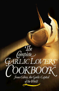The Complete Garlic Lovers' Cookbook