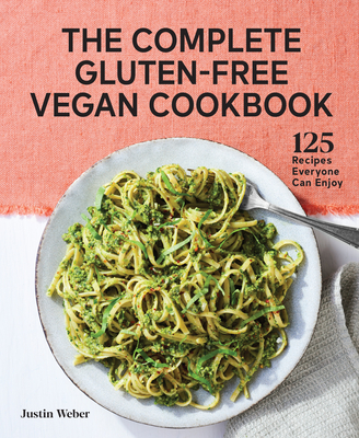 The Complete Gluten-Free Vegan Cookbook: 125 Recipes Everyone Can Enjoy - Weber, Justin