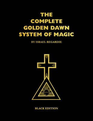 The Complete Golden Dawn System of Magic: Black Edition - Regardie, Israel, and Milo DuQuette, Lon, and Cicero, Chic