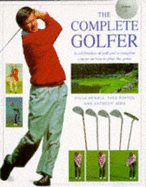 The Complete Golfer: A Celebration of Golf and a Complete Course on How to Play the Game - Newell, Steve, and Foston, Paul, and Atha, Anthony