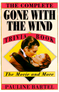 The Complete Gone with the Wind Trivia Book: The Movie and More
