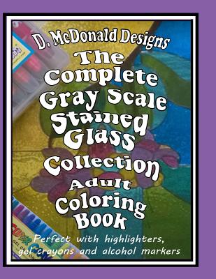 The Complete GrayScale Stained Glass Collection Adult Coloring Book - McDonald, Deborah L
