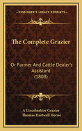 The Complete Grazier: Or Farmer and Cattle Dealer's Assistant (1808)