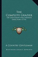 The Complete Grazier: Or Gentleman And Farmer's Directory (1776)