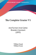 The Complete Grazier V1: And Farmers' and Cattle-Breeders' Assistant (1893)