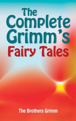 The Complete Grimm's Fairy Tales - Grimm, The Brothers