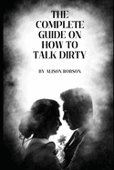 The complete guide on how to talk dirty