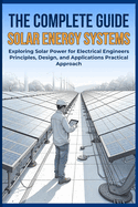 The Complete Guide Solar Energy Systems: Exploring Solar Power for Electrical Engineers Principles, Design, and Applications Practical Approach