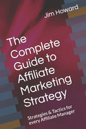The Complete Guide to Affiliate Marketing Strategy: Strategies & Tactics for every Affiliate Manager