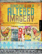 The Complete Guide to Altered Imagery: Mixed-Media Techniques for Collage, Altered Books, Artist Journals, and More