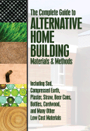 The Complete Guide to Alternative Home Building Materials & Methods: Including Sod, Compressed Earth, Plaster, Straw, Beer Cans, Bottles, Cordwood, and Many Other Low Cost Materials - Nunan, Jonathan N