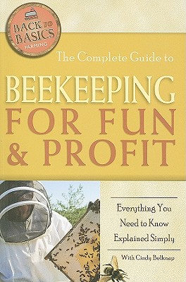 The Complete Guide to Beekeeping for Fun & Profit: Everything You Need to Know Explained Simply - Belknap, Cindy