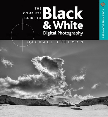 The Complete Guide to Black & White Digital Photography - Freeman, Michael