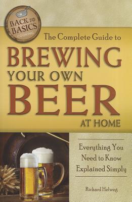 The Complete Guide to Brewing Your Own Beer at Home: Everything You Need to Know Explained Simply - Helweg, Richard