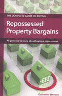 The Complete Guide to Buying Repossessed Property Bargains: All You Need to Know About Buying a Repossession - Dawson, Catherine, Dr.