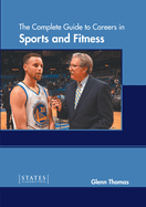 The Complete Guide to Careers in Sports and Fitness