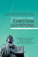 The Complete Guide to Christian Quotations: An Indispensable Resource for Writers, Pastors, Teachers, Students--And Those Who Loves Books