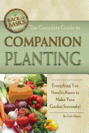 The Complete Guide to Companion Planting: Everything You Need to Know to Make Your Garden Successful Revised 2nd Edition