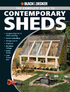 The Complete Guide to Contemporary Sheds (Black & Decker): Complete Plans for 12 Sheds, Including Garden Outbuilding, Storage Lean-to, Playhouse, Woodland Cottage, Hobby Studio, Lawn Tractor Barn