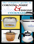 The Complete Guide to Corning Ware & Visions Cookware