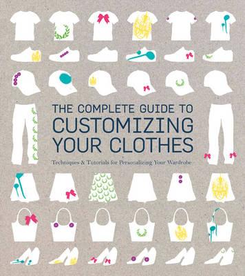 The Complete Guide to Customising Your Clothes: Techniques & Tutorials for Personalising Your Wardrobe - Blanken, Rain