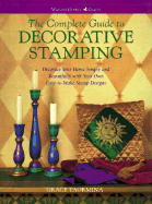 The Complete Guide to Decorative Stamping: Decorate Your Home Simply and Beautifuuly with Your Own Easy-To-Make Designs
