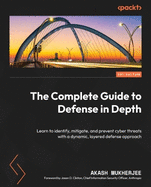 The Complete Guide to Defense in Depth: Learn to identify, mitigate, and prevent cyber threats with a dynamic, layered defense approach