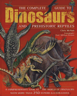 The Complete Guide to Dinosaurs and Prehistoric Reptiles - McNab, Chris, and Benton, Michael, Dr. (Consultant editor)