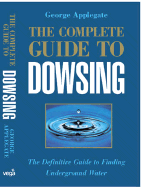 The Complete Guide to Dowsing: The Definitive Guide to Finding Underground Water