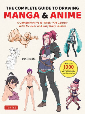 The Complete Guide to Drawing Manga & Anime: A Comprehensive 13-Week Art Course with 65 Clear and Easy Daily Lessons - Naoto, Date