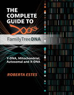 The Complete Guide to FamilyTreeDNA: Y-DNA, Mitochondrial, and Autosomal and X-DNA