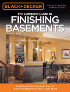 The Complete Guide to Finishing Basements (Black & Decker): Projects and Practical Solutions for Converting Basements into Livable Space
