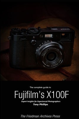 The Complete Guide to Fujifilm's X-100F (B&W Edition) - Phillips, Tony