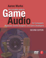 The Complete Guide to Game Audio: For Composers, Musicians, Sound Designers, Game Developers