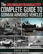 The Complete Guide to German Armored Vehicles: Panzers, Jagdpanzers, Assault Guns, Antiaircraft, Self-Propelled Artillery, Armored Wheeled and Semi-Tracked Vehicles, and More