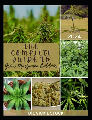 The Complete Guide to Grow Marijuana Outdoor: The Complete Step-by-step to Growing High Quality Cannabis Plant Successfully (An Outdoor Guide Only) - Stock, Vickie