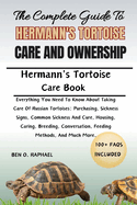 The Complete Guide to Hermann's Tortoise Care and Ownership: All the information you need to maintain an interesting pet and learn about the health, care, breeding, grooming, cost, diet, interaction, supplies, and behavior of Hermann's tortoises.