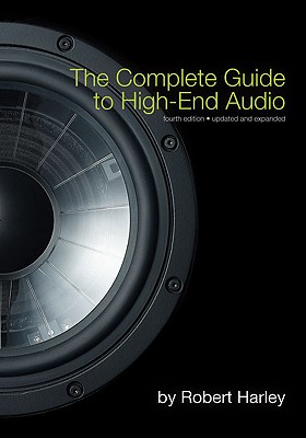 The Complete Guide to High-End Audio - Harley, Robert