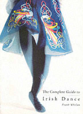 The Complete Guide to Irish Dance - Whelan, Frank