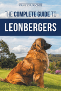The Complete Guide to Leonbergers: Selecting, Training, Feeding, Exercising, Socializing, and Loving Your New Leonberger Puppy