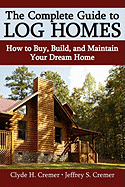 The Complete Guide to Log Homes: How to Buy, Build, and Maintain Your Dream Home