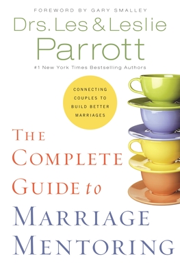 The Complete Guide to Marriage Mentoring: Connecting Couples to Build Better Marriages - Parrott, Les And Leslie, Dr.