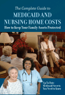 The Complete Guide to Medicaid and Nursing Home Costs: How to Keep Your Family Assets Protected