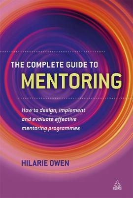 The Complete Guide to Mentoring: How to Design, Implement and Evaluate Effective Mentoring Programmes - Owen, Hilarie