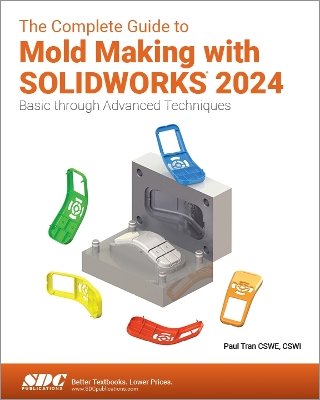 The Complete Guide to Mold Making with SOLIDWORKS 2024: Basic through Advanced Techniques - Tran, Paul